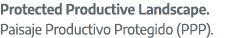 Protected Productive Landscape. Paisaje Productivo Protegido (PPP).