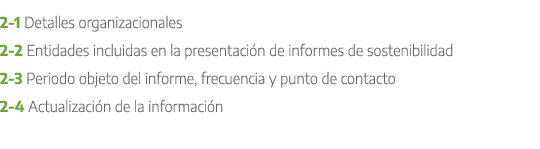 2 1 Detalles organizacionales 2 2 Entidades incluidas en la presentaci n de informes de sostenibilidad 2 3 Periodo ob...