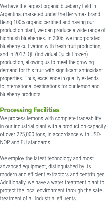 We have the largest organic blueberry field in Argentina, marketed under the Berrymax brand. Being 100% organic certi...