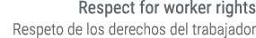 Respect for worker rights Respeto de los derechos del trabajador