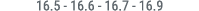 16.5 16.6 16.7 16.9