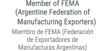 Member of FEMA (Argentine Federation of Manufacturing Exporters) Miembro de FEMA (Federaci n de Exportadores de Manuf...