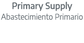 Primary Supply Abastecimiento Primario