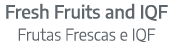 Fresh Fruits and IQF Frutas Frescas e IQF