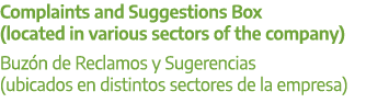 Complaints and Suggestions Box (located in various sectors of the company) Buz n de Reclamos y Sugerencias (ubicados ...