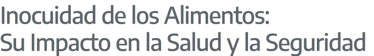 Inocuidad de los Alimentos: Su Impacto en la Salud y la Seguridad