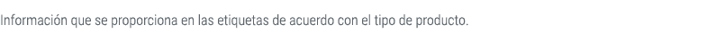 Informaci n que se proporciona en las etiquetas de acuerdo con el tipo de producto. 