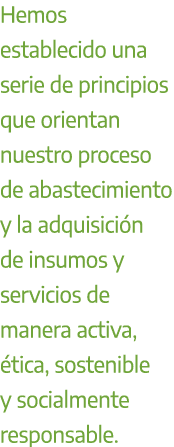 Hemos establecido una serie de principios que orientan nuestro proceso de abastecimiento y la adquisici n de insumos ...