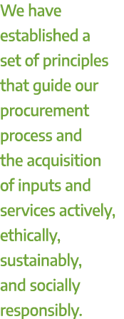 We have established a set of principles that guide our procurement process and the acquisition of inputs and services...