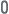 0