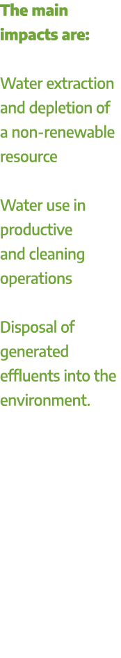 The main impacts are: Water extraction and depletion of a non renewable resource Water use in productive and cleaning...