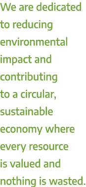We are dedicated to reducing environmental impact and contributing to a circular, sustainable economy where every res...