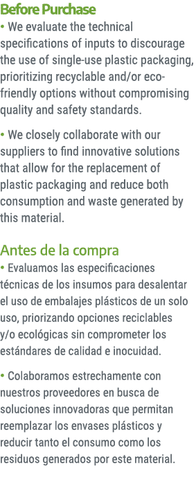 Before Purchase • We evaluate the technical specifications of inputs to discourage the use of single use plastic pack...