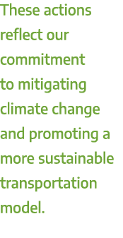 These actions reflect our commitment to mitigating climate change and promoting a more sustainable transportation model.