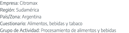 Empresa: Citromax Regi n: Sudam rica Pa s/Zona: Argentina Cuestionario: Alimentos, bebidas y tabaco Grupo de Activida...