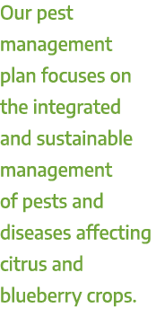 Our pest management plan focuses on the integrated and sustainable management of pests and diseases affecting citrus ...