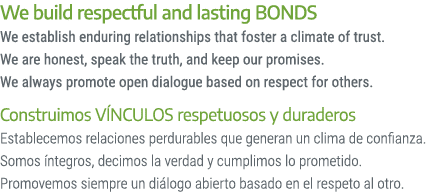 We build respectful and lasting BONDS We establish enduring relationships that foster a climate of trust. We are hone...