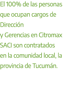 El 100% de las personas que ocupan cargos de Direcci n y Gerencias en Citromax SACI son contratados en la comunidad l...