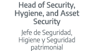 Head of Security, Hygiene, and Asset Security Jefe de Seguridad, Higiene y Seguridad patrimonial