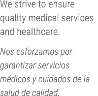 We strive to ensure quality medical services and healthcare. Nos esforzamos por garantizar servicios m dicos y cuidad...