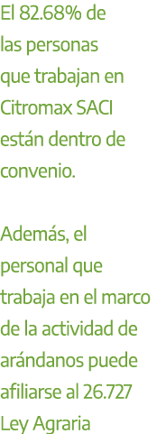 El 82.68% de las personas que trabajan en Citromax SACI est n dentro de convenio. Adem s, el personal que trabaja en ...
