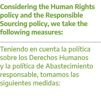 Considering the Human Rights policy and the Responsible Sourcing policy, we take the following measures: Teniendo en ...