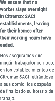 We ensure that no worker stays overnight in Citromax SACI establishments, leaving for their homes after their working...