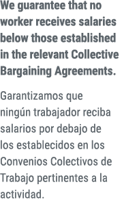 We guarantee that no worker receives salaries below those established in the relevant Collective Bargaining Agreement...