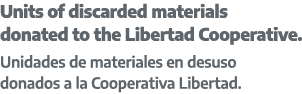 Units of discarded materials donated to the Libertad Cooperative. Unidades de materiales en desuso donados a la Coope...