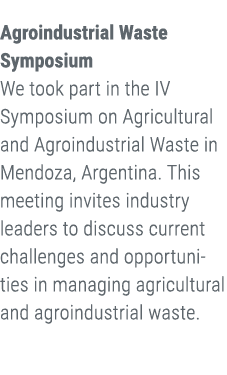 Agroindustrial Waste Symposium We took part in the IV Symposium on Agricultural and Agroindustrial Waste in Mendoza, ...